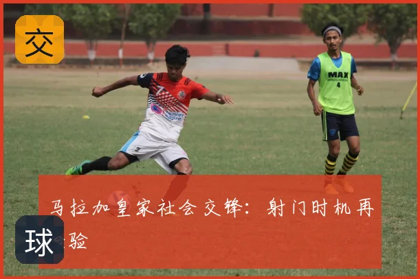 马拉加皇家社会交锋：射门时机再检验