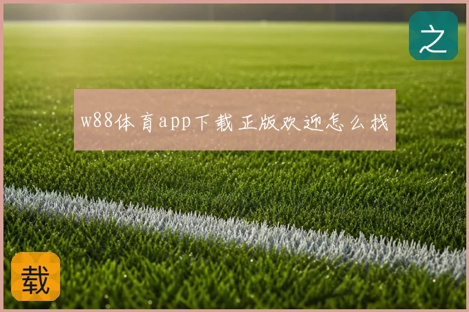 w88体育app下载正版欢迎怎么找