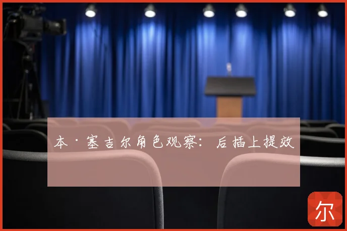 本·塞吉尔角色观察：后插上提效率