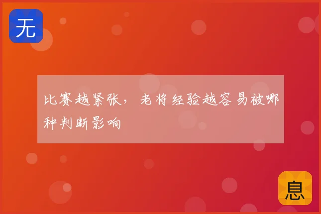 比赛越紧张，老将经验越容易被哪种判断影响