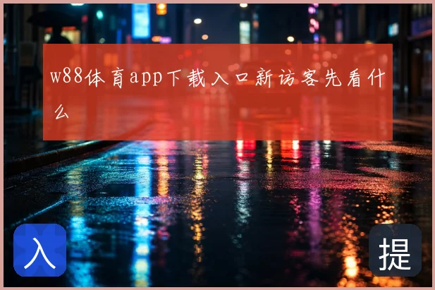 w88体育app下载入口新访客先看什么