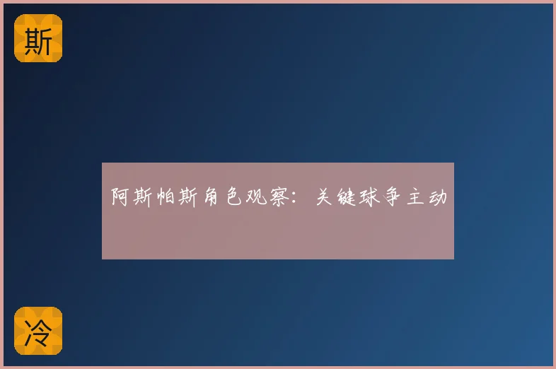 阿斯帕斯角色观察：关键球争主动