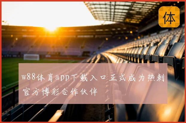 w88体育app下载入口正式成为热刺官方博彩合作伙伴